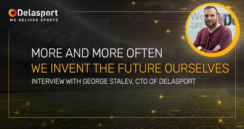 George Stalev, CTO of Delasport: We invent the future ourselves